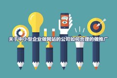 关于中小型企业做网站的公司如何合理的做推广